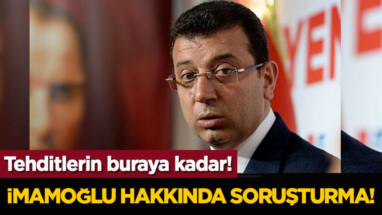 Tehditlerin buraya kadar! Ekrem İmamoğlu hakkında soruşturma!