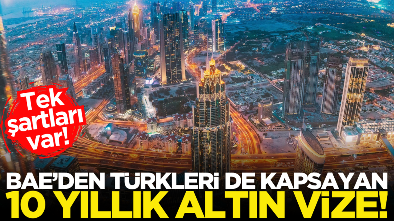 Tek şartları var! BAE’den Türkleri de kapsayan 10 yıllık ‘Altın vize’