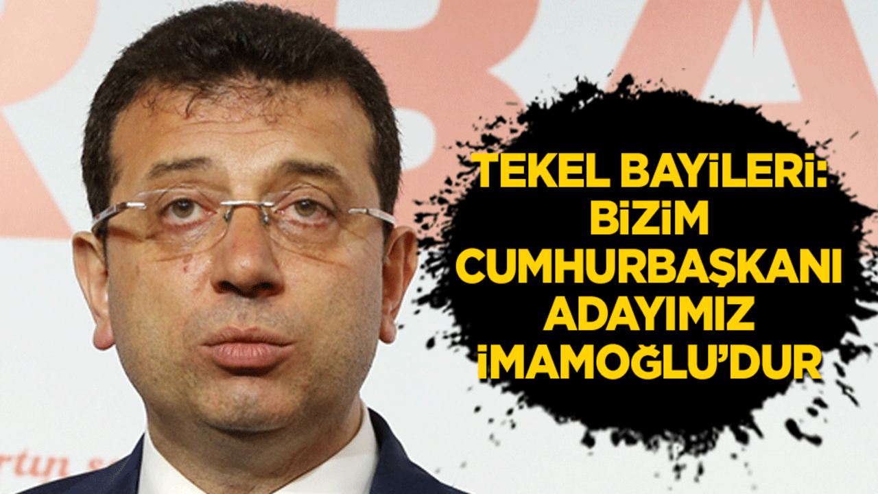 Tekel bayileri: Bizim Cumhurbaşkanı adayımız İmamoğlu’dur!
