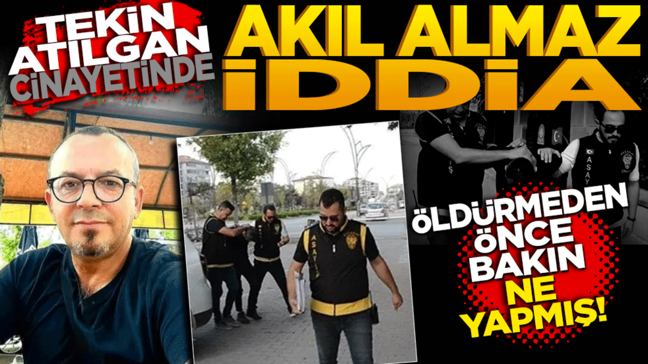 Tekin Atılgan cinayetinde akıl almaz iddia! Öldürmeden önce bakın ne yapmış