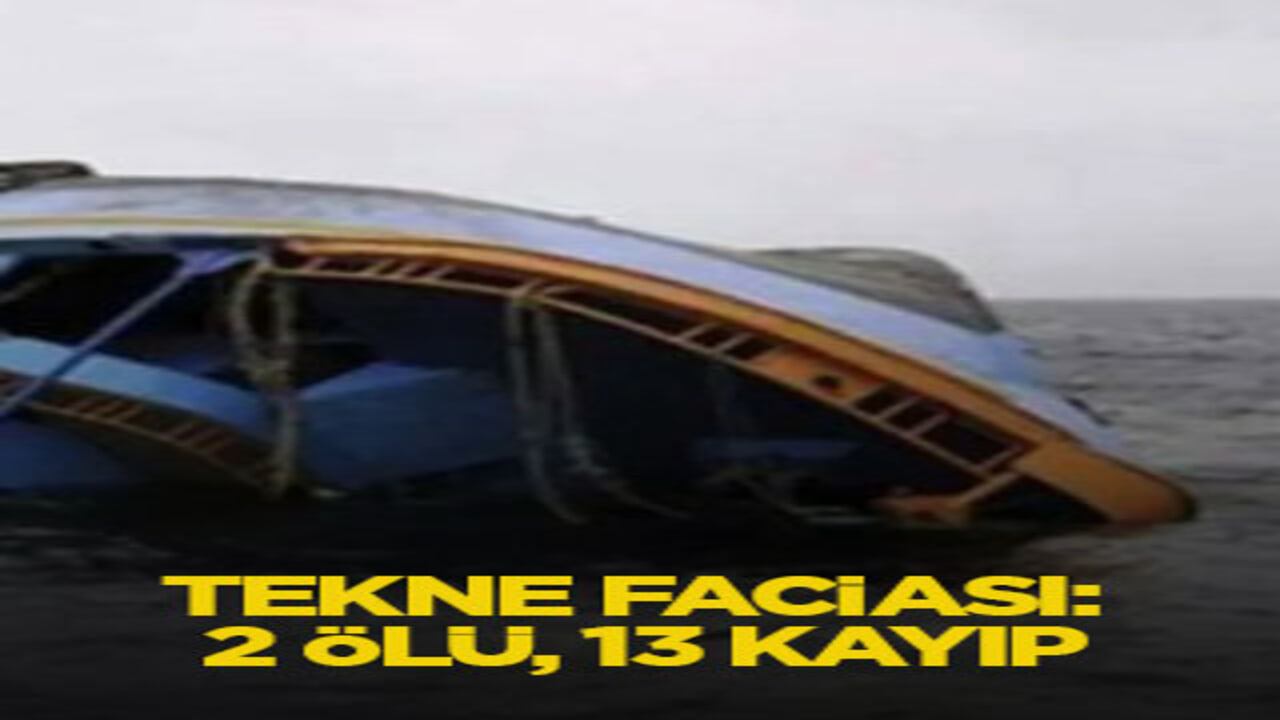 Tekne faciası: 2 ölü, 13 kayıp