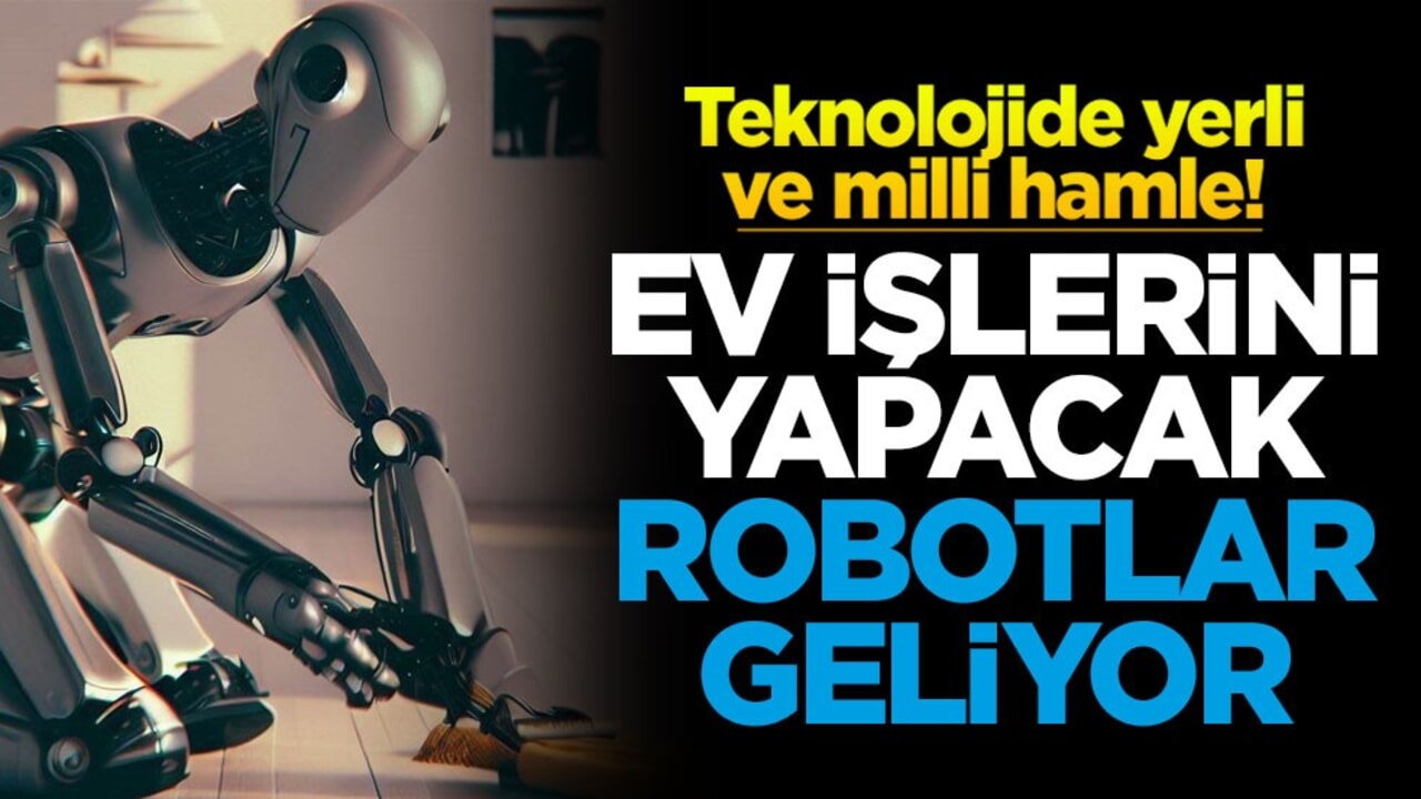 Teknolojide yerli ve milli hamle! Ev işlerini yapacak robotlar geliyor