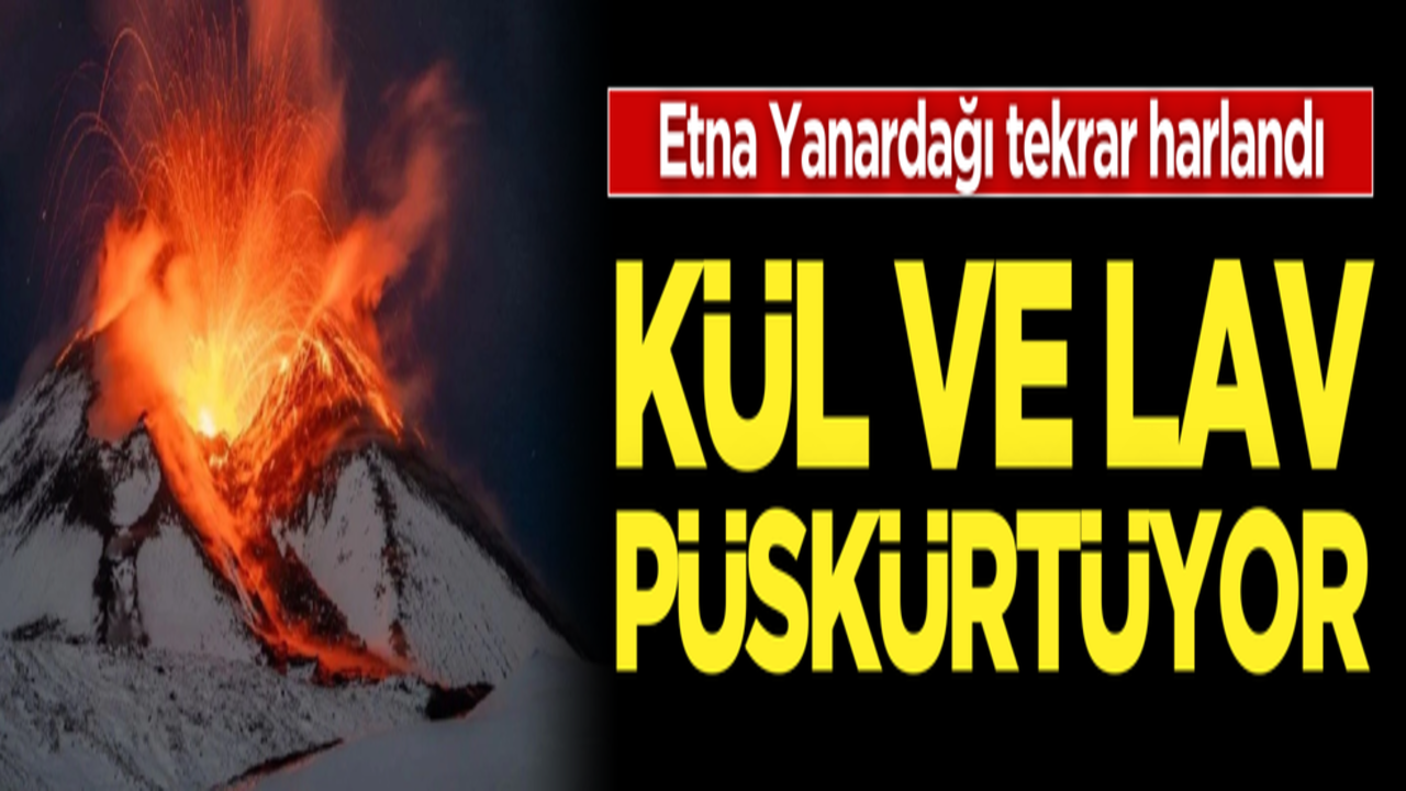 Tekrar harlandı! Etna Yanardağı kül ve lav püskürtüyor