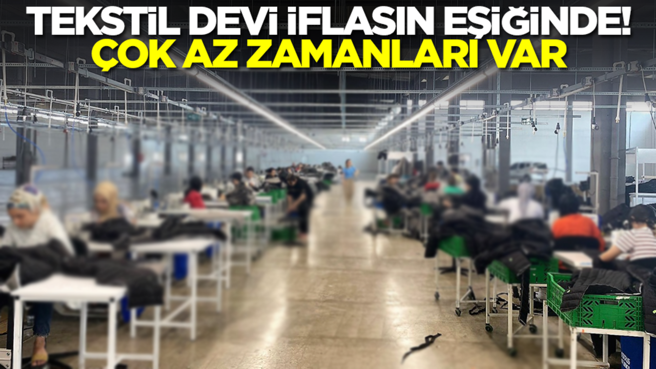 Tekstil devi iflasın eşiğinde! İşçiler şokta, çok az zamanları var