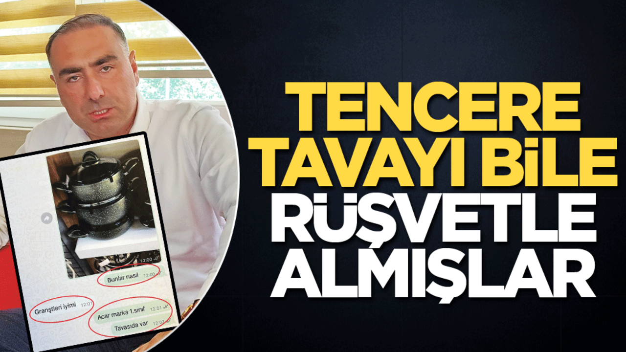 Tencere tavayı bile rüşvetle almışlar