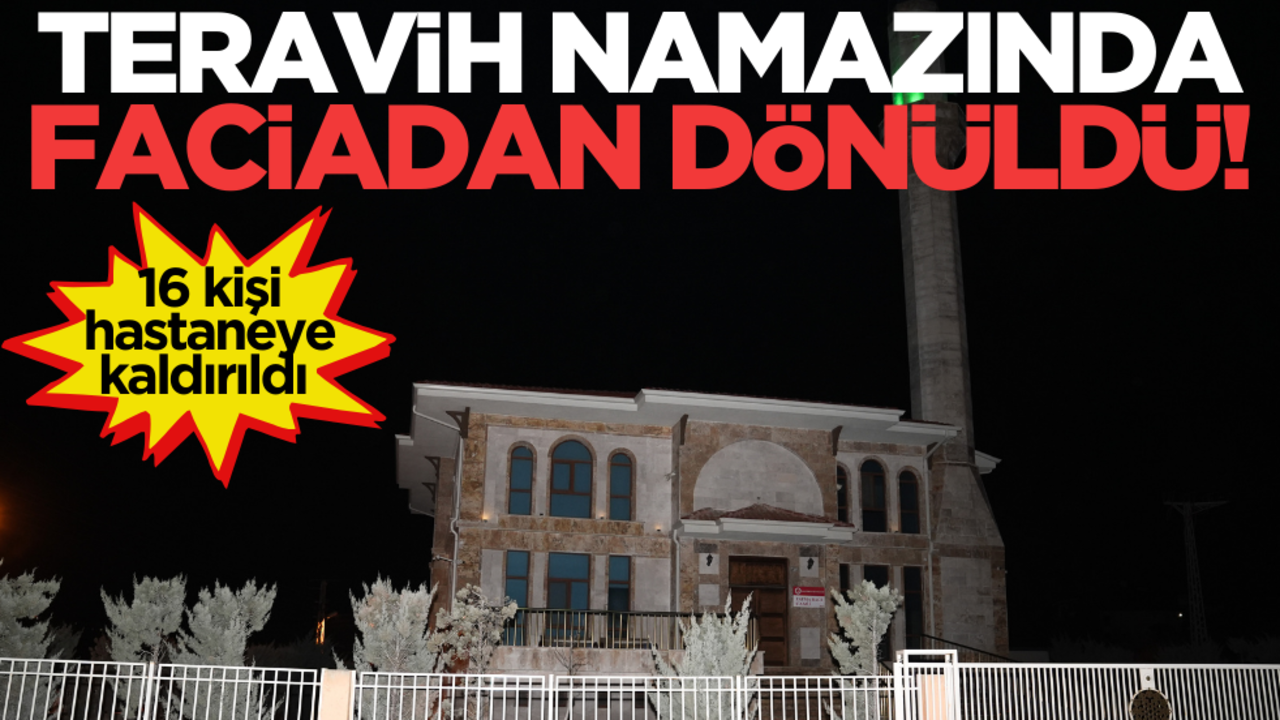 Teravih namazında faciadan dönüldü: 16 kişi hastaneye kaldırıldı