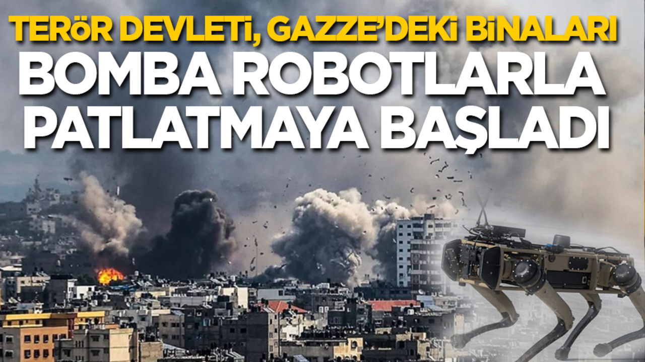 Terör devleti, Gazze'de halkı göçe zorlamak için bomba robotlarla binaları havaya uçuruyor