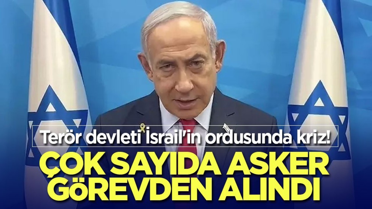 Terör devleti İsrail'in ordusunda kriz! Çok sayıda asker görevden alındı