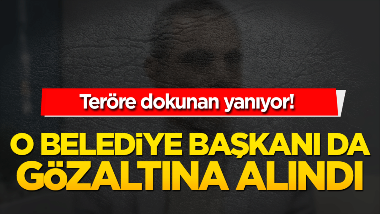 Teröre dokunan yanıyor! O belediye başkanı da gözaltına alındı