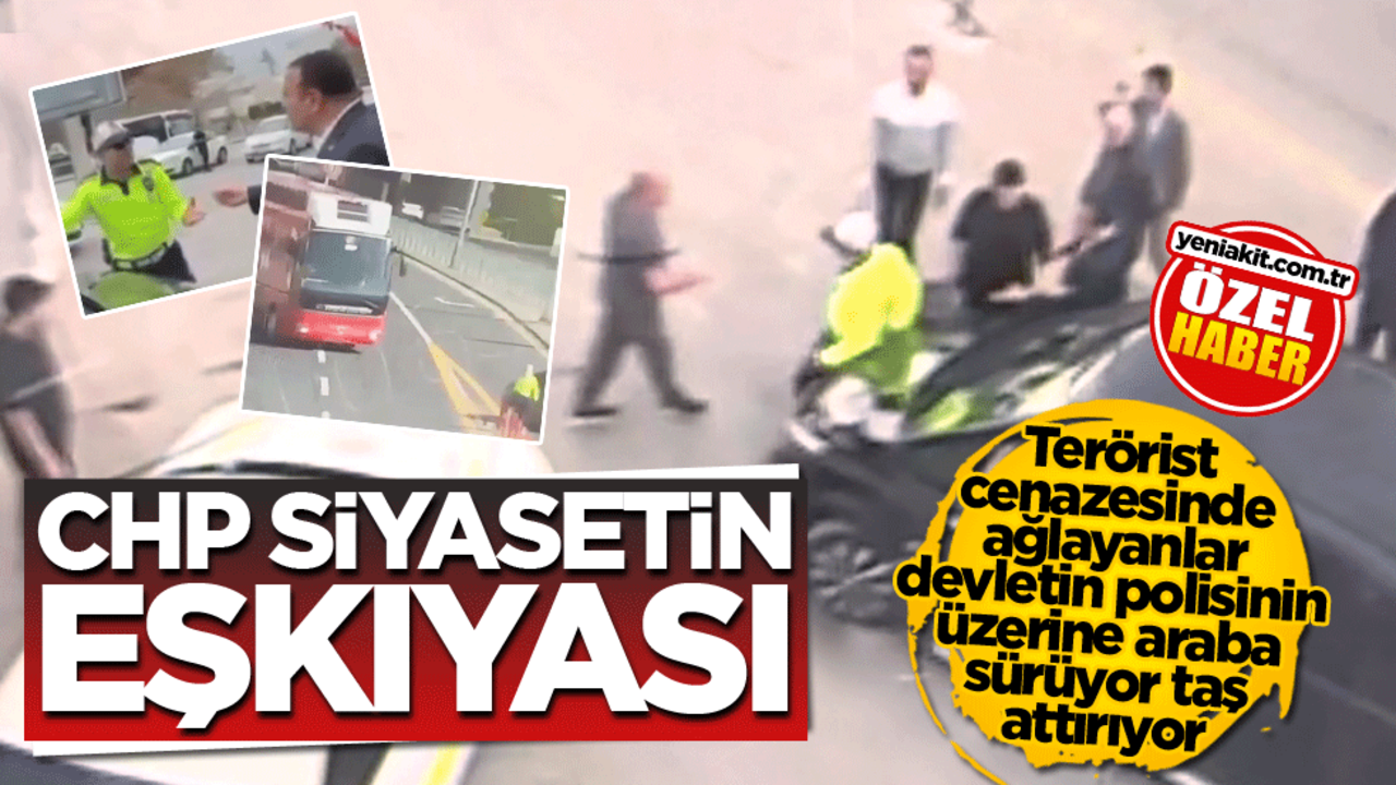 Terörist cenazesinde ağlayanlar devletin polisinin üzerine araba sürüyor taş attırıyor! CHP siyasetin eşkıyası