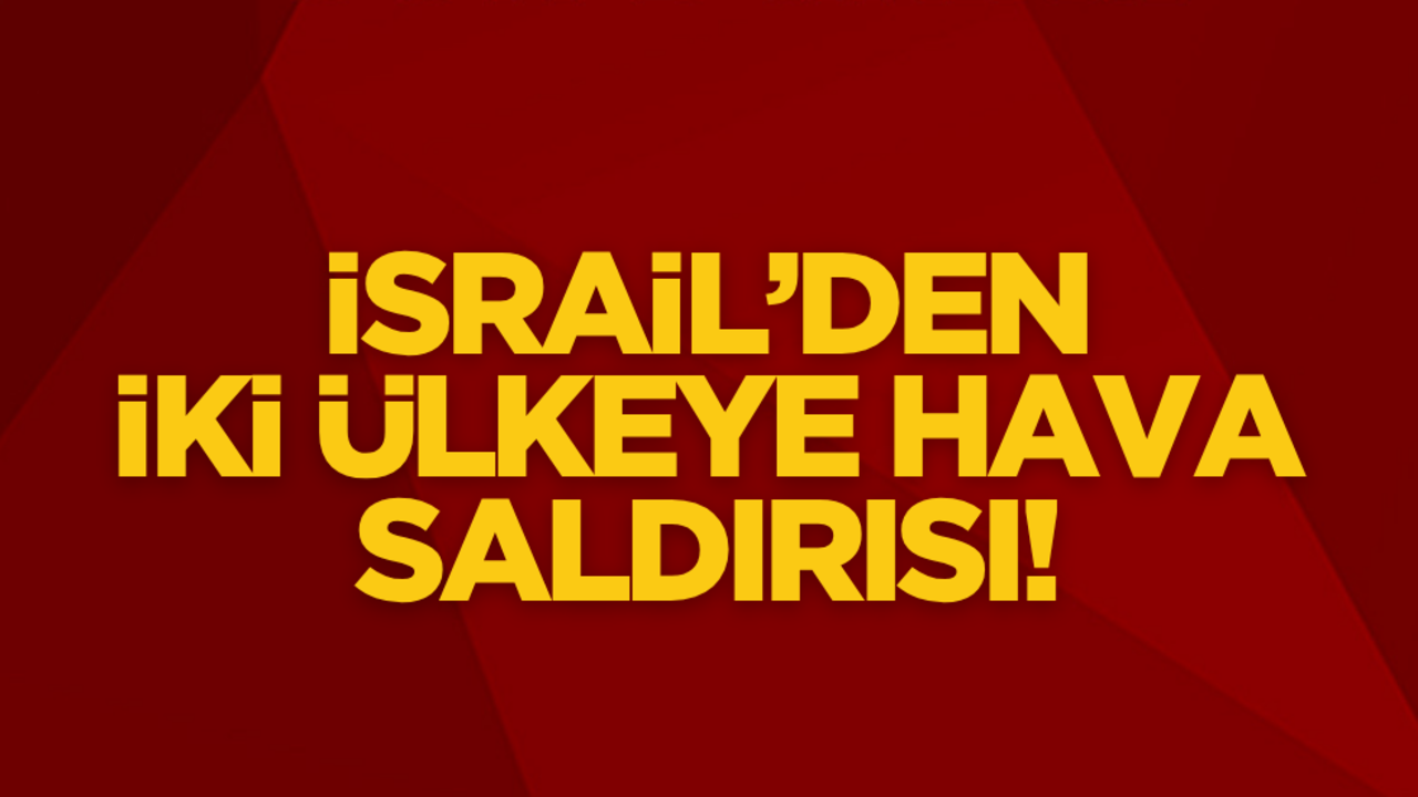 Terörist İsrail’den iki ülkeye hava saldırısı!