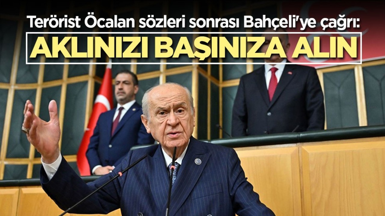 Terörist Öcalan sözleri sonrası Bahçeli'ye çağrı: Aklınızı başınıza alın