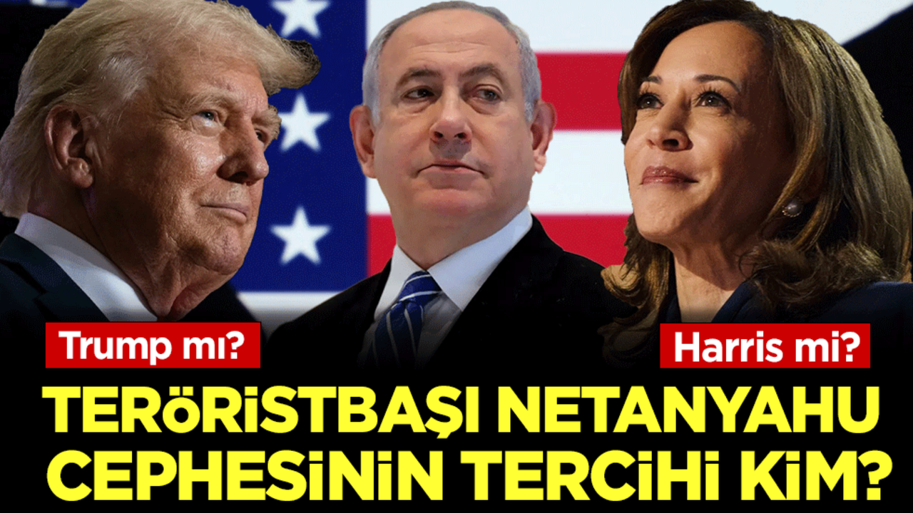 Teröristbaşı Netanyahu cephesinin tercihi kim? Trump mı Harris mi?