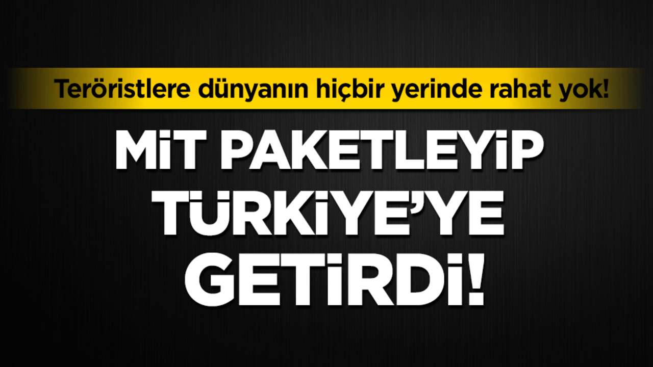 Teröristlere dünyanın hiçbir yerinde rahat yok! MİT paketleyip Türkiye'ye getirdi!
