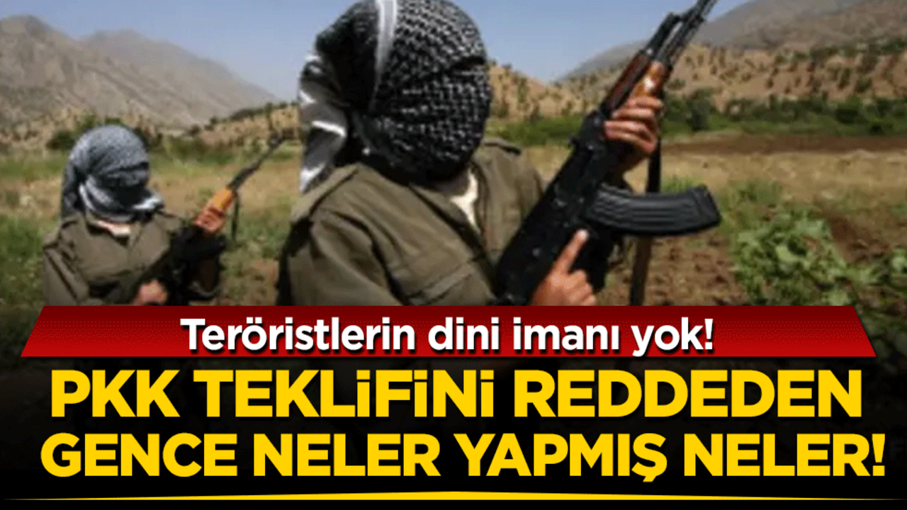 Teröristlerin dini imanı yok! PKK teklifini reddeden gence neler yapmış neler!