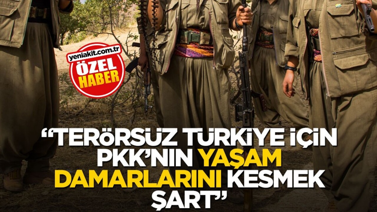 "Terörsüz Türkiye için PKK’nın yaşam damarlarını kesmek şart"