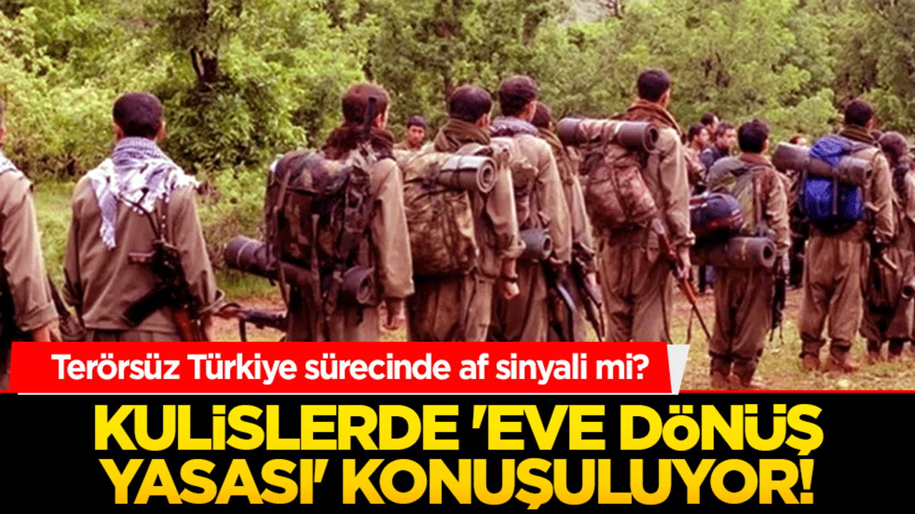 Terörsüz Türkiye sürecinde af sinyali mi? Kulislerde 'eve dönüş yasası' konuşuluyor!