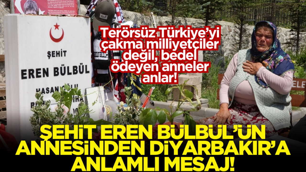 Terörsüz Türkiye’yi çakma milliyetçiler değil, bedel ödeyen anneler anlar! Şehit Eren Bülbül’ün annesinden Diyarbakır’a anlamlı mesajı