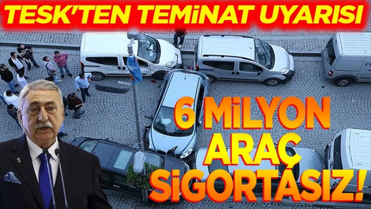 TESK'ten teminat uyarısı. 6 milyon araç sigortasız!