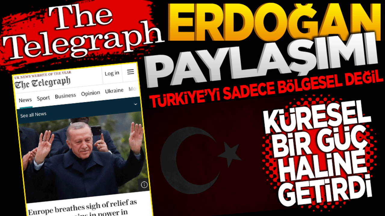 The Telegraph'tan Erdoğan paylaşımı: Türkiye’yi yalnızca bölgesel değil, küresel ölçekte belirleyici bir güç haline getirdi