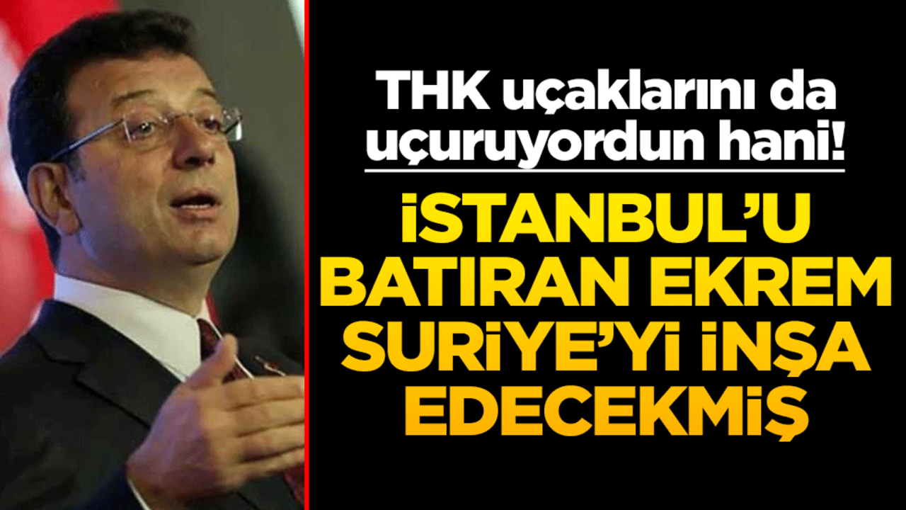 THK uçaklarını da uçuruyordun hani! İstanbul’u batıran Ekrem Suriye’yi inşa edecekmiş