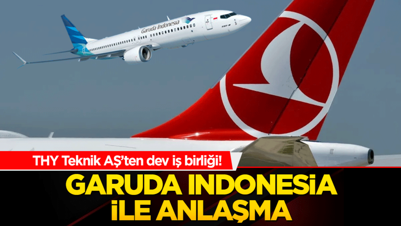 THY Teknik AŞ’ten dev iş birliği! Garuda Indonesia ile anlaşma