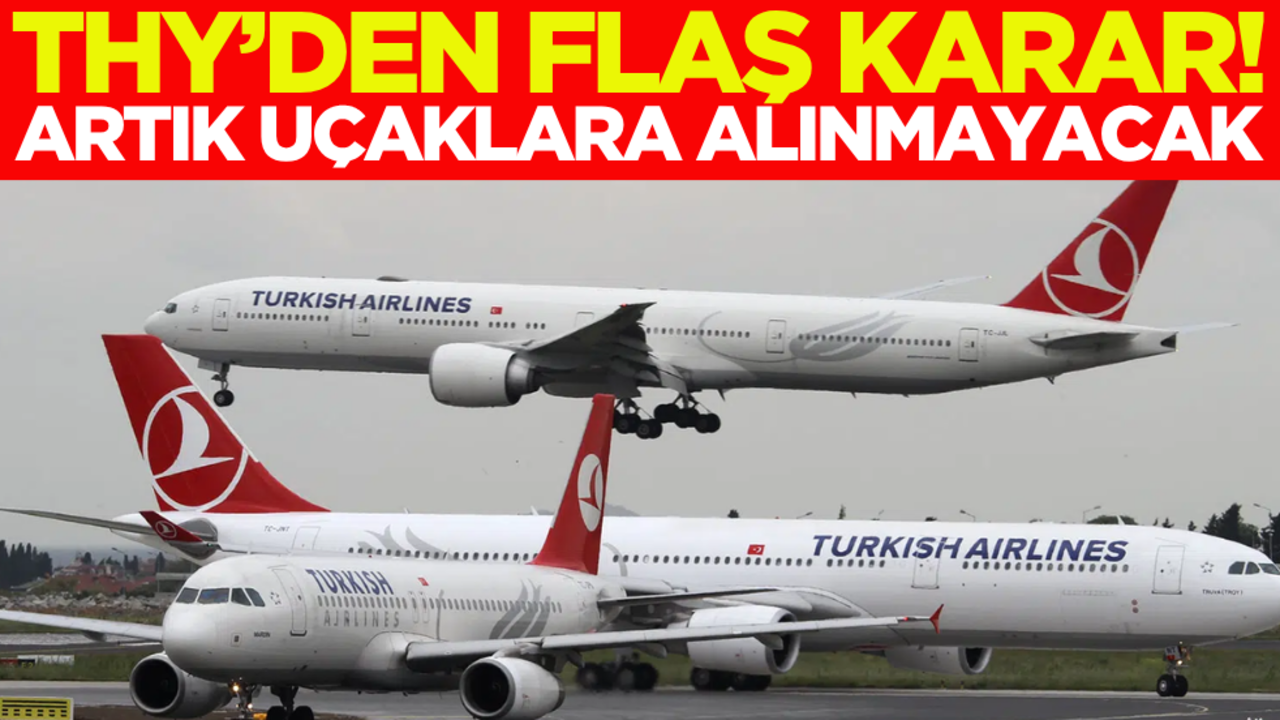 THY’den flaş karar: Artık uçaklara alınmayacak