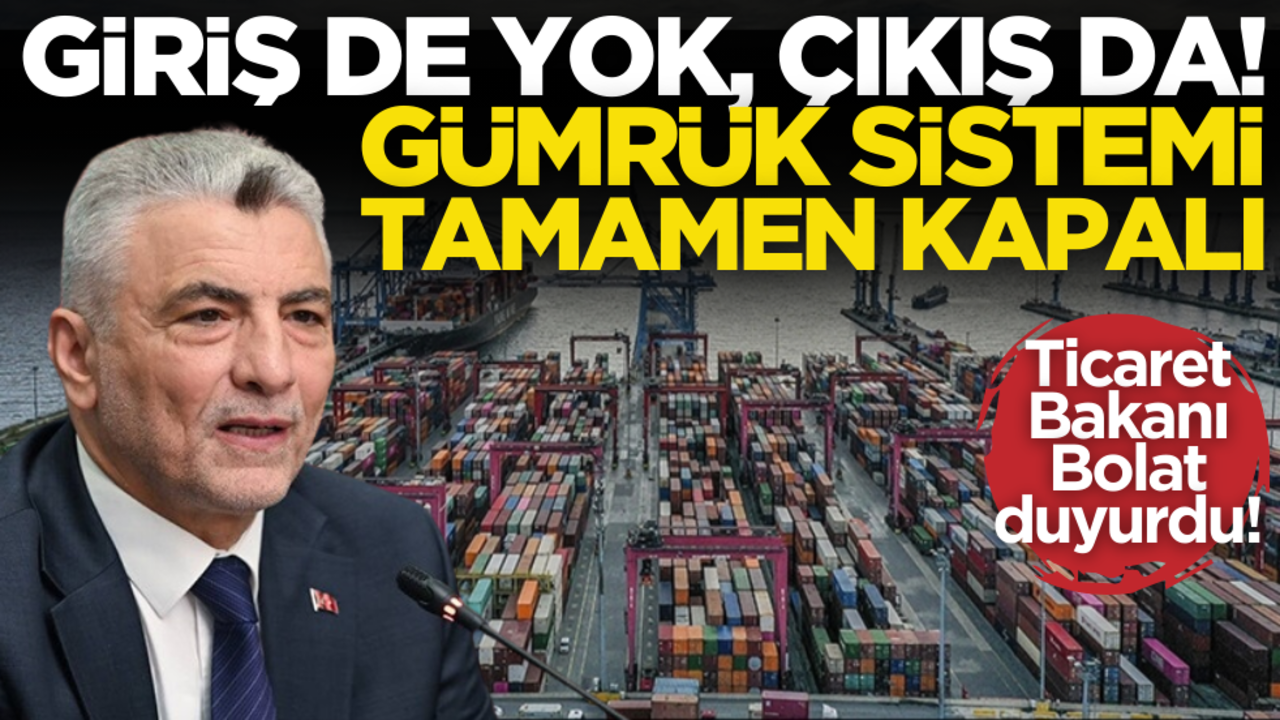Ticaret Bakanı Ömer Bolat duyurdu! Çıkış da yok, giriş de… Gümrük sistemi tamamen kapalı!