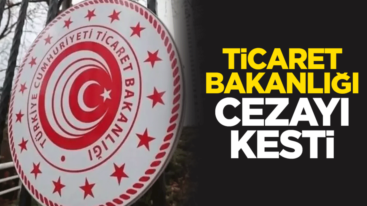 Ticaret Bakanlığı cezayı kesti