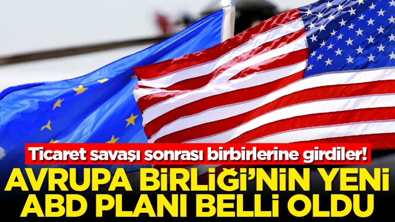 Ticaret savaşı sonrası birbirlerine girdiler! Avrupa Birliği'nin yeni ABD planı belli oldu