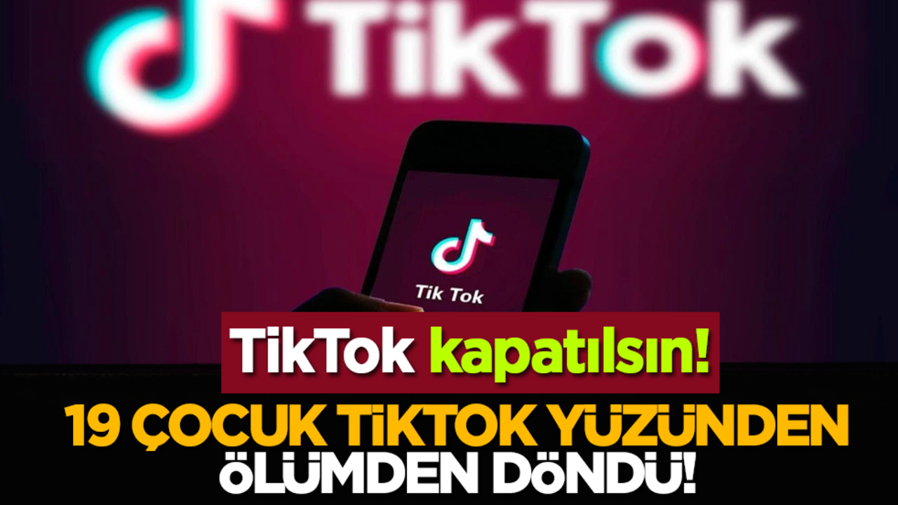 TikTok kapatılsın! 19 çocuk TikTok yüzünden kendine zarar verdi!