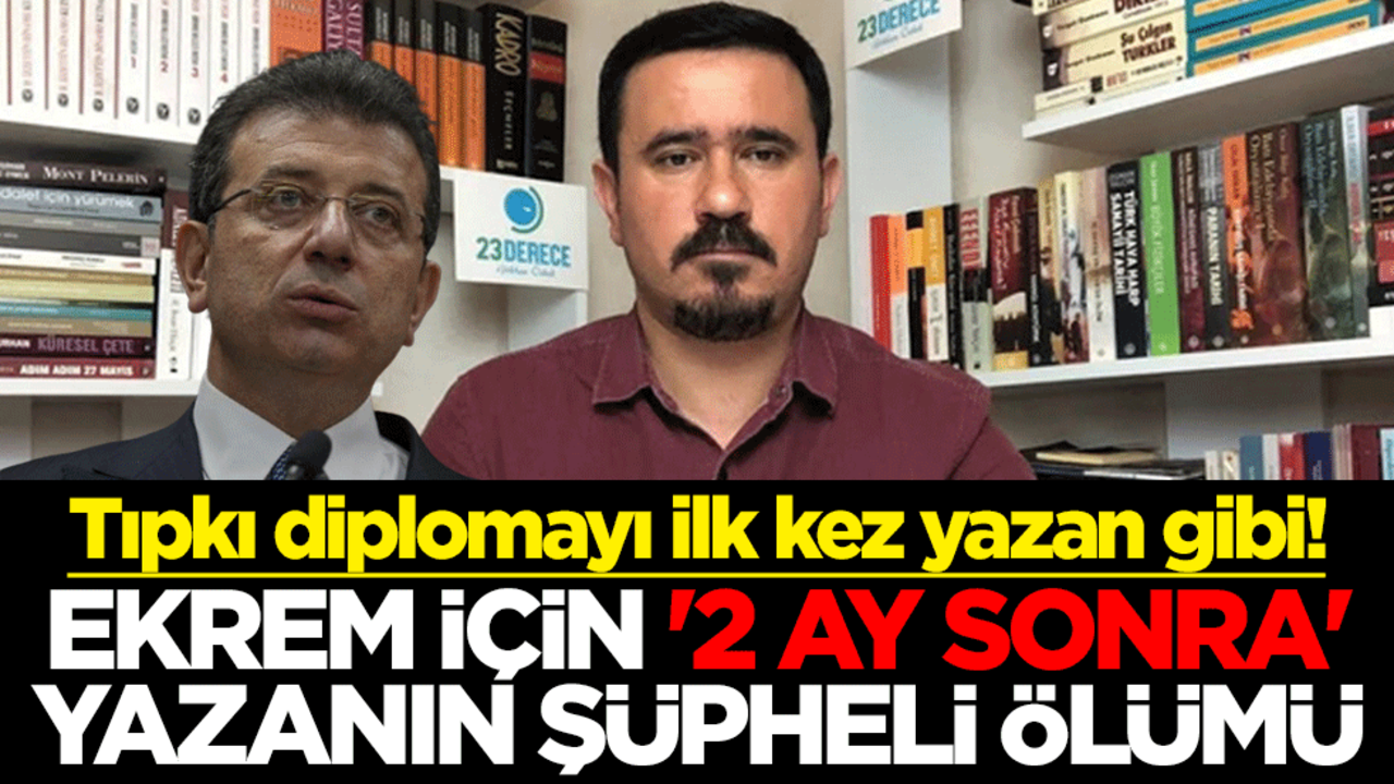 Tıpkı diplomayı ilk kez yazan gibi! Ekrem için '2 ay sonra' yazanın şüpheli ölümü