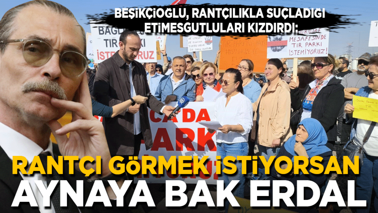 TIR parkına karşı çıktıkları için Etimesgutluları rantçılıkla suçlayan Erdal Beşikçioğlu halkı kazdırdı: Rantçı arıyorsan aynaya bak
