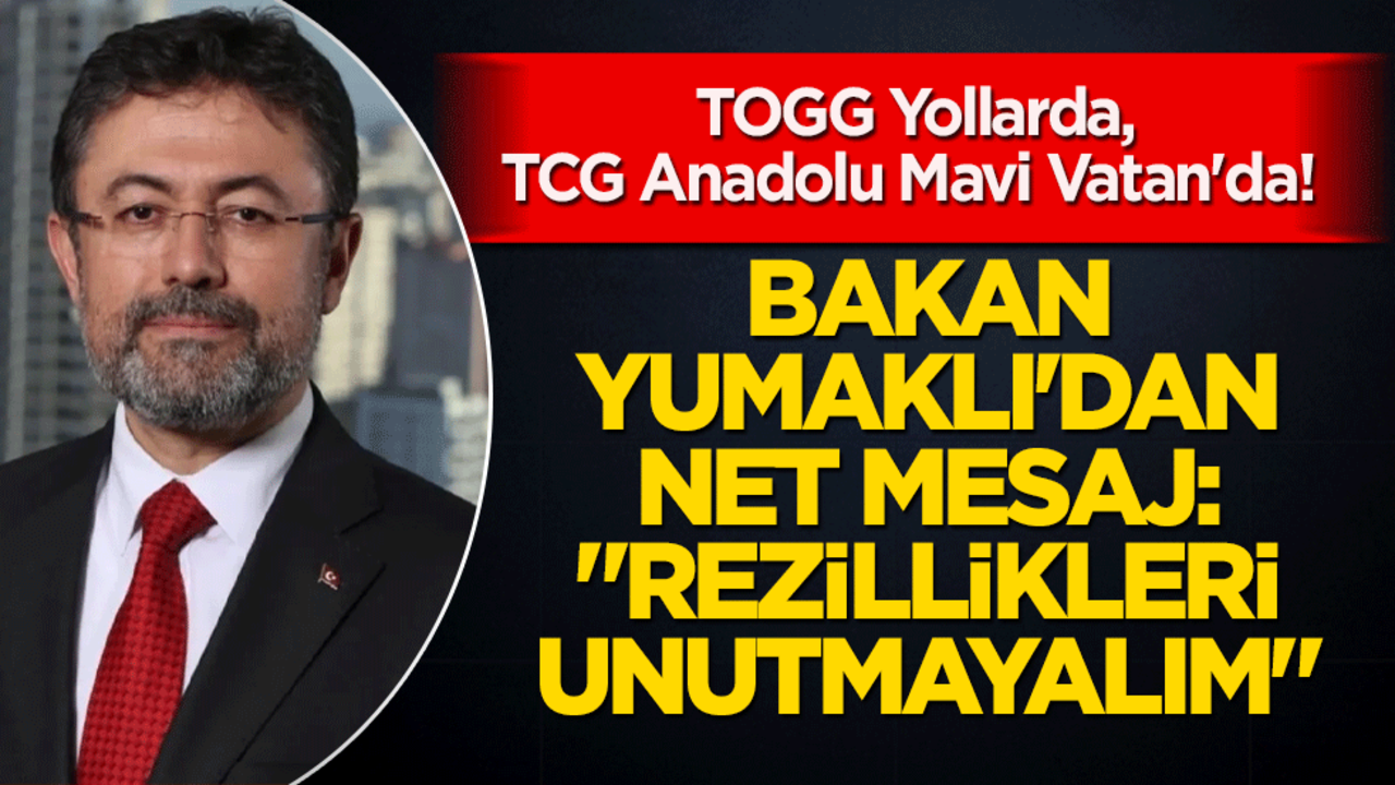 Togg Yollarda, TCG Anadolu Mavi Vatan'da! Bakan Yumaklı'dan Net Mesaj: "Rezillikleri Unutmayalım"