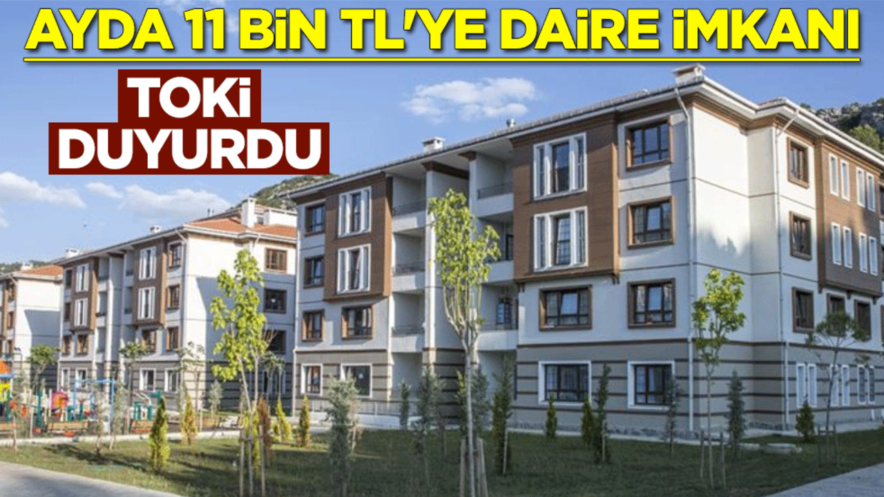 TOKİ duyurdu: Ayda 11 bin TL'ye daire imkanı