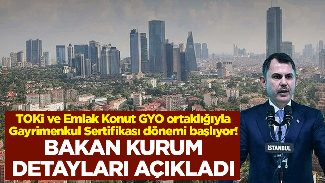 TOKİ ve Emlak Konut GYO ortaklığıyla Gayrimenkul Sertifikası dönemi başlıyor! Bakan Kurum detayları açıkladı