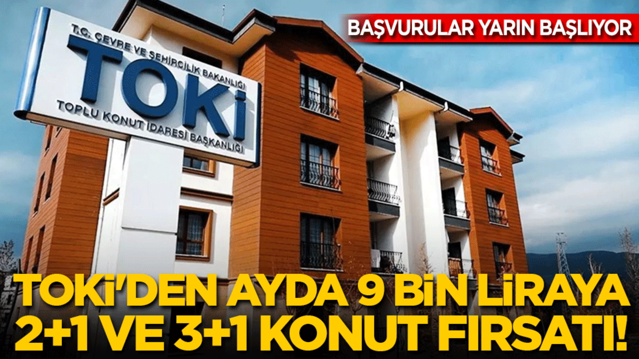 TOKİ'den ayda 9 bin liraya 2+1, 12 bin liraya 3+1 konut fırsatı! Başvurular yarın başlıyor