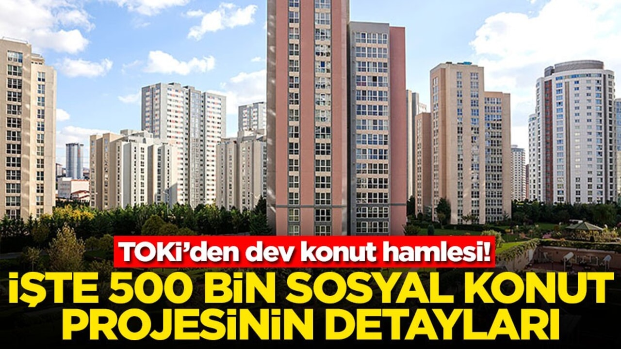 TOKİ’den dev konut hamlesi! İşte 500 bin sosyal konut projesinin detayları