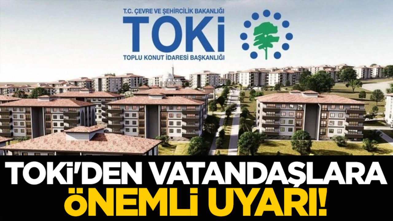 TOKİ'den vatandaşlara önemli uyarı!