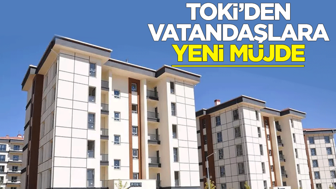 TOKİ’den vatandaşlara yeni müjde