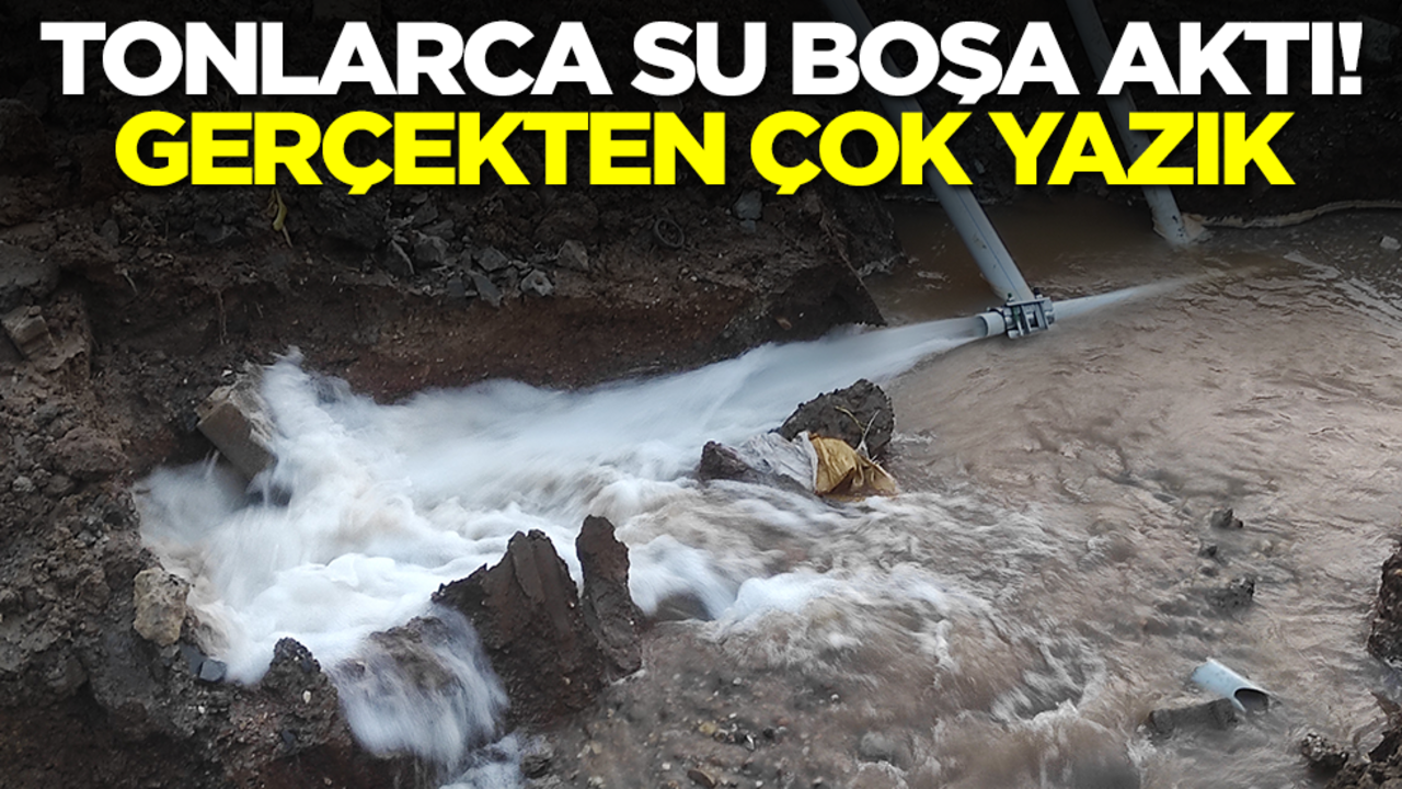 Tonlarca su boşa aktı! Gerçekten çok yazık