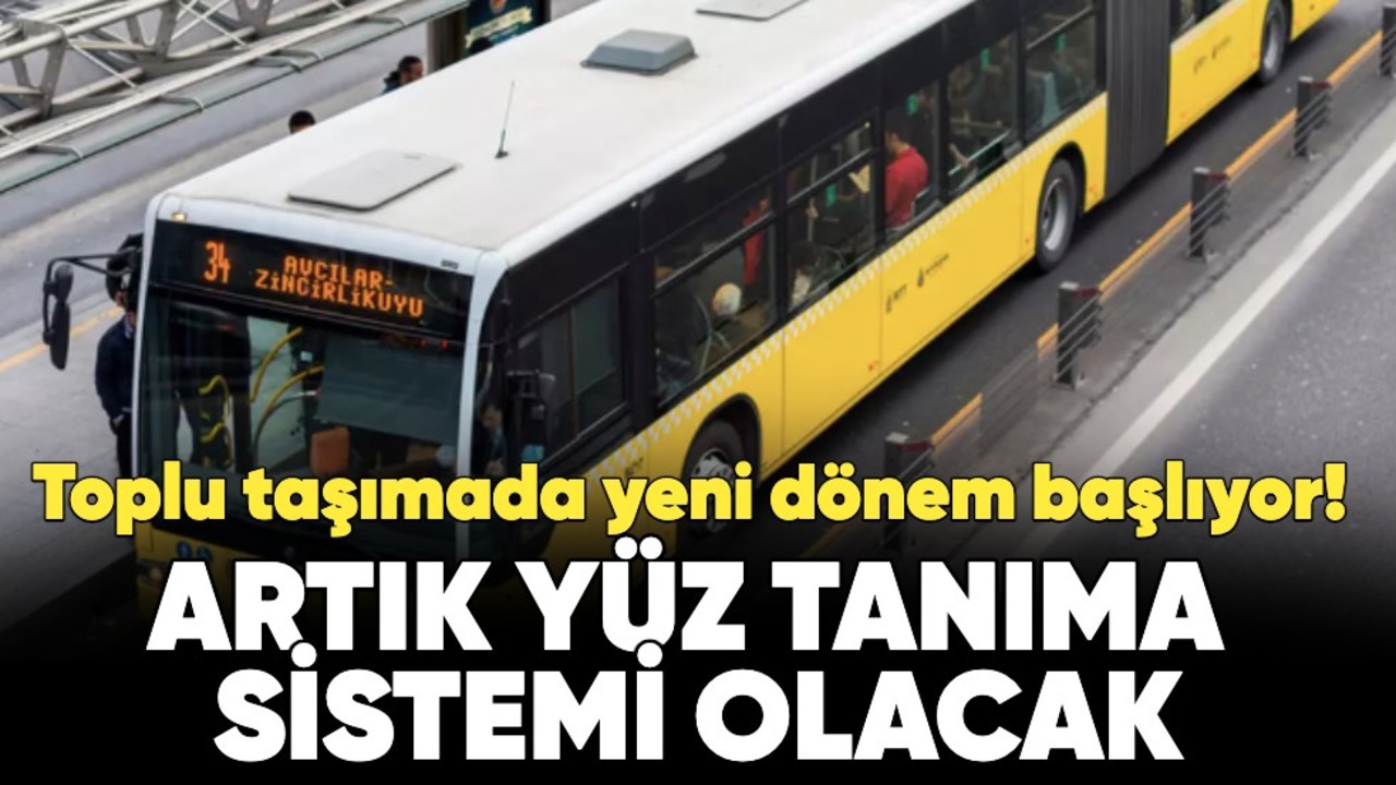 Toplu taşımada yeni dönem başlıyor! Artık yüz tanıma sistemi olacak