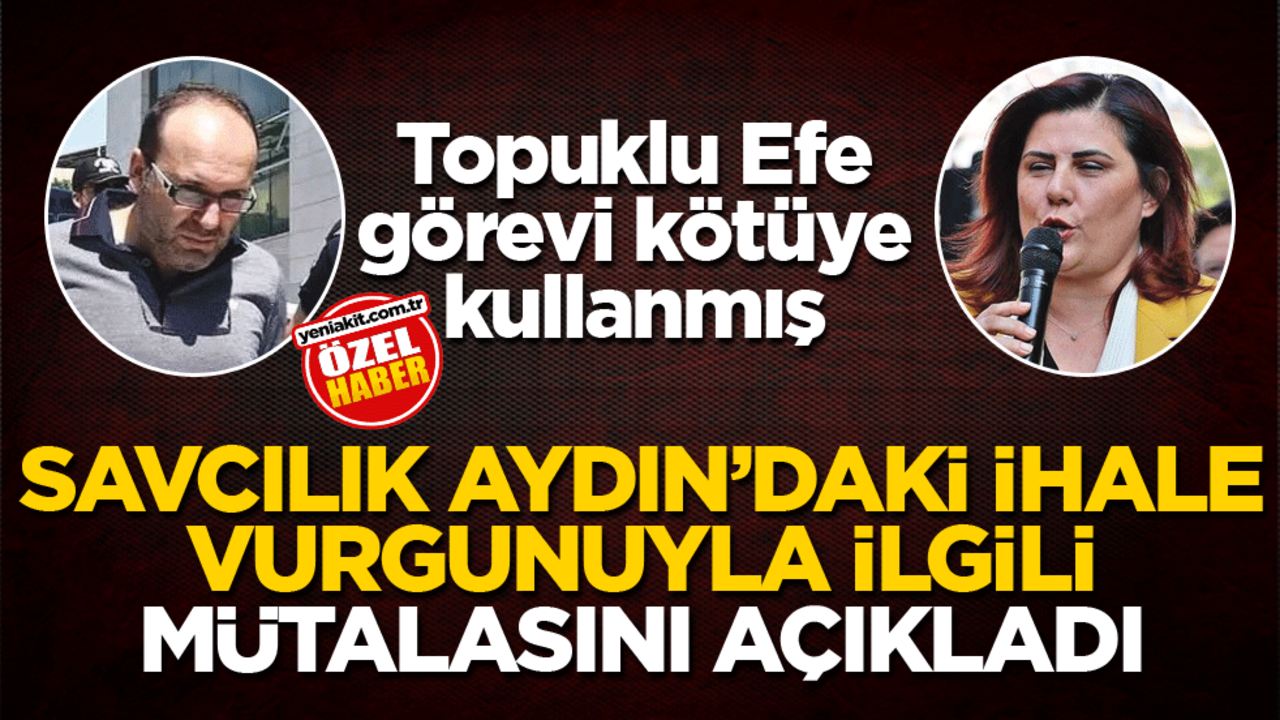 Topuklu Efe görevi kötüye kullanmış! Savcılık, Aydın’daki ihale vurgunuyla ilgili mütalaasını açıkladı