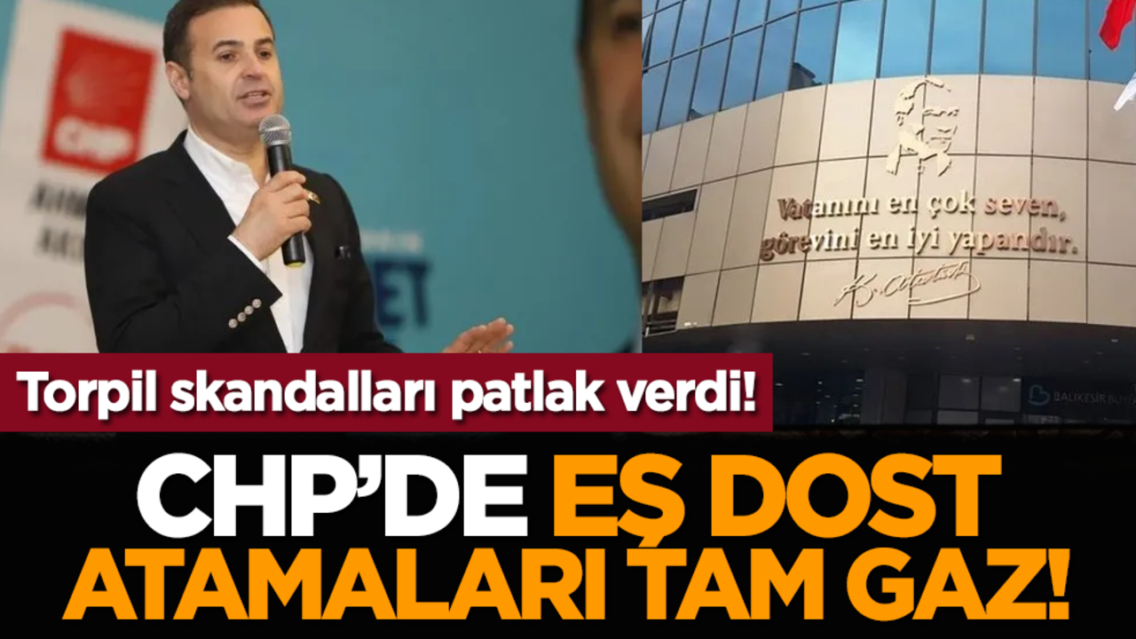 Torpil skandalları patlak verdi! CHP’de eş dost atamaları tam gaz!