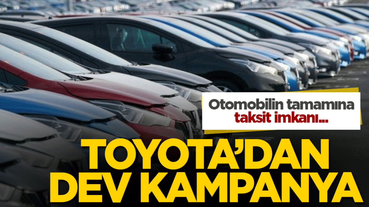 Toyota'dan dev kampanya: Otomobilin tamamına taksit imkanı