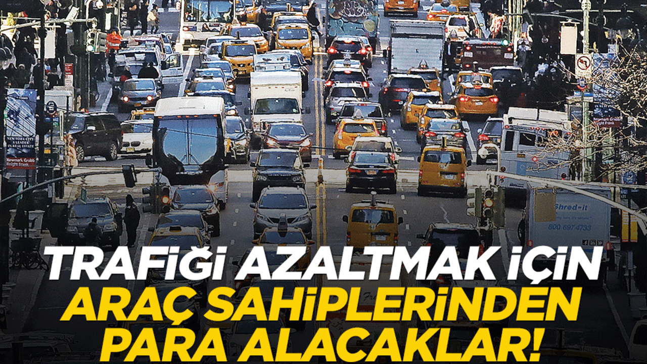 Trafiği azaltmak için araç sahiplerinden para alacaklar!