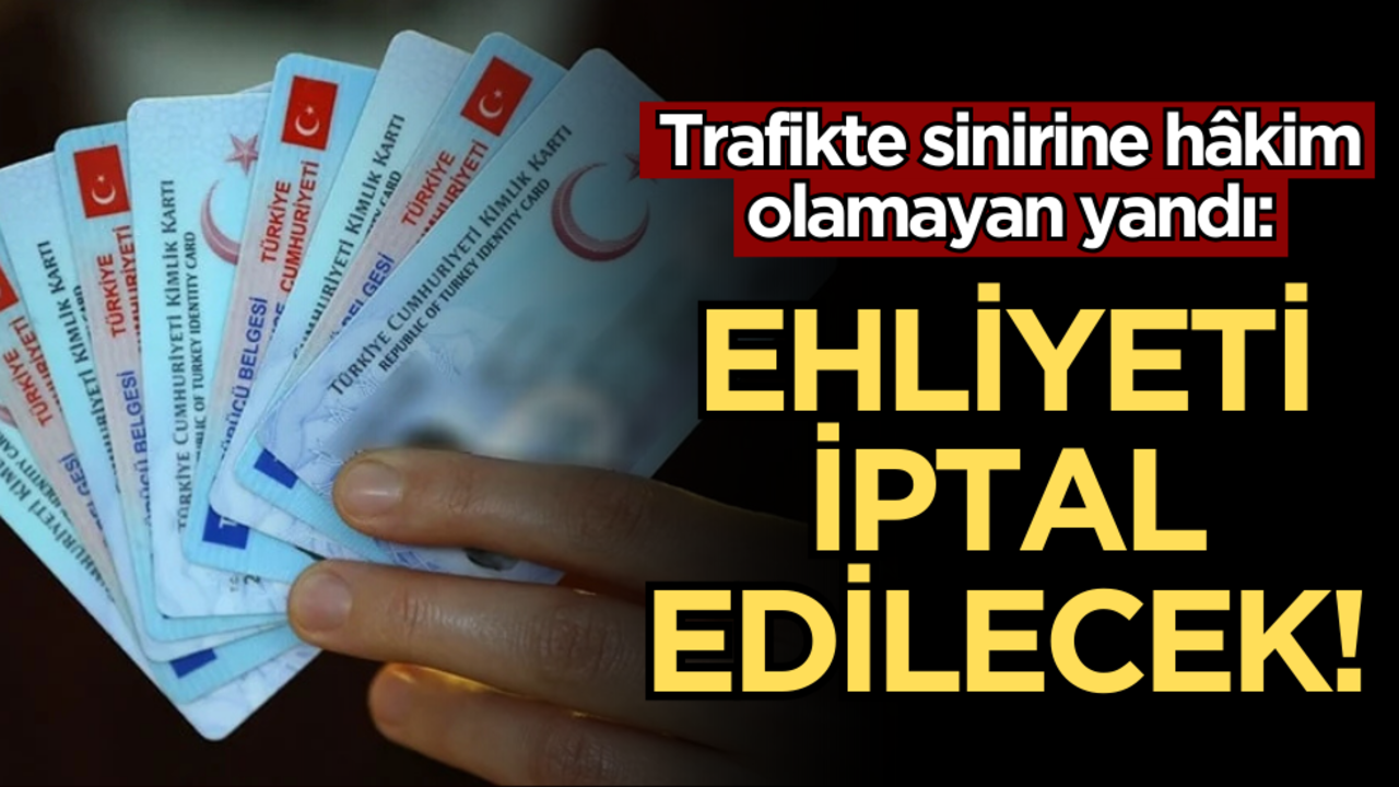 Trafikte sinirine hâkim olamayan yandı: Ehliyeti iptal edilecek!