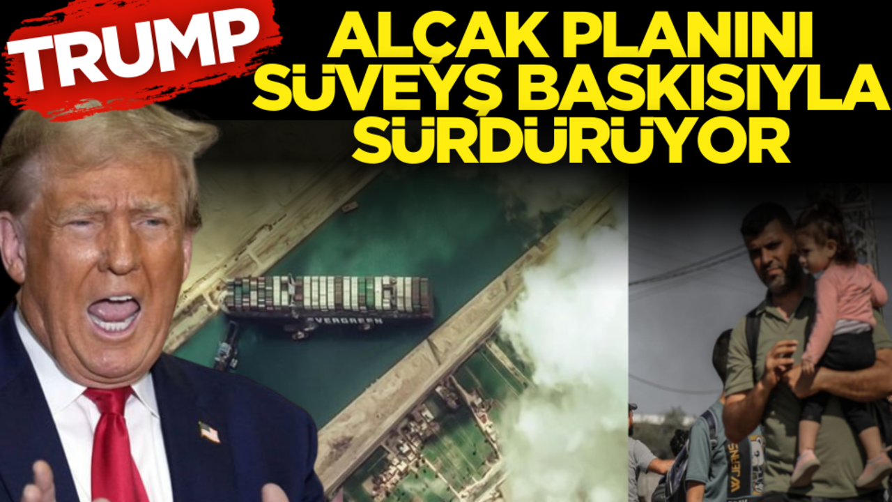 Trump alçak planını ‘Süveyş’ baskısıyla sürdürüyor