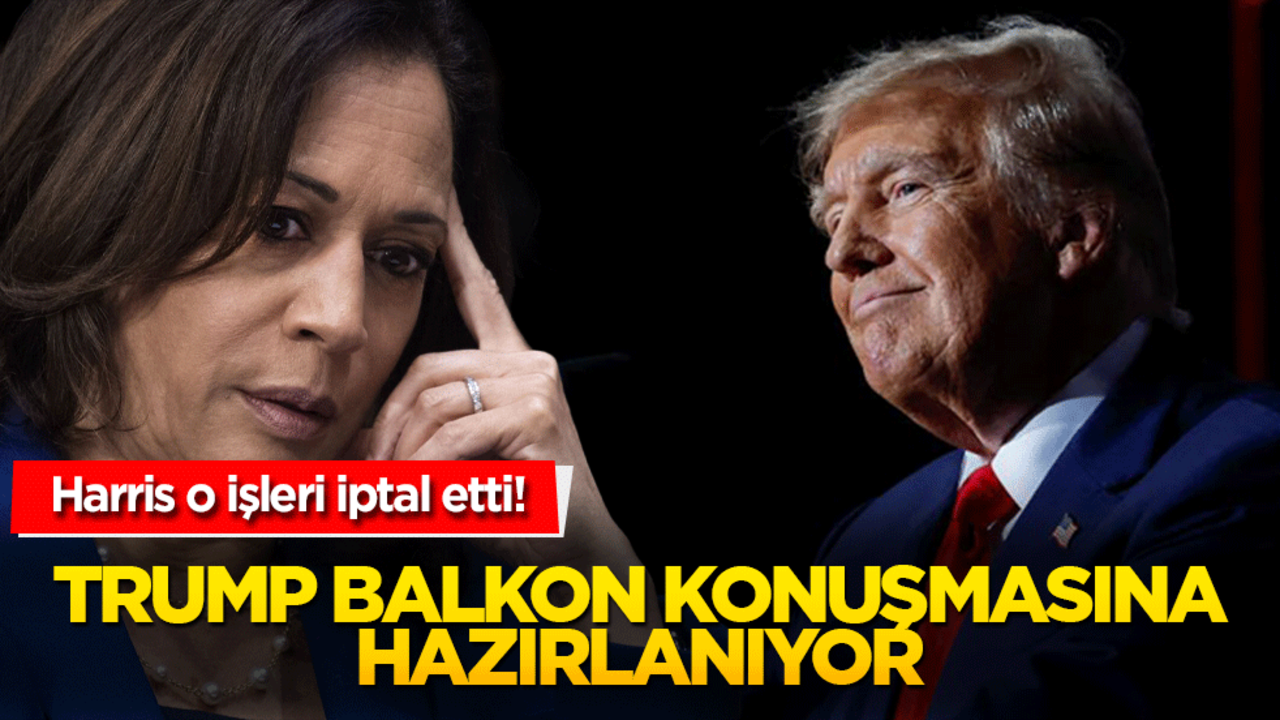 Trump balkon konuşmasına hazırlanıyor! Harris o işleri iptal etti