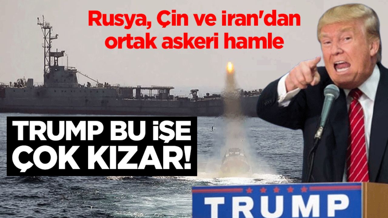 Trump bu işe çok kızar! Rusya, Çin ve İran'dan ortak askeri hamle